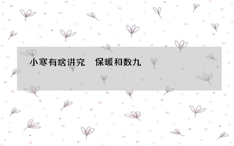 小寒有啥讲究 保暖和数九